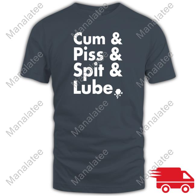 Cum & Piss & Spit & Lube Shirt