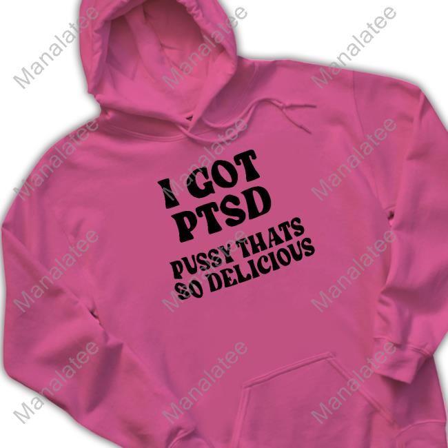 https://mirorshirt.com/product/shirts-that-go-hard-i-got-ptsd-pussy-thats-so-delicious-shirts/