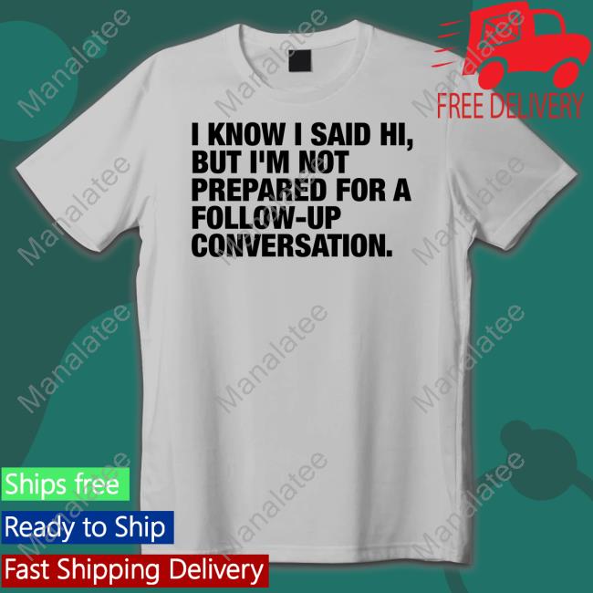 https://cosimatee.com/campaign/i-know-i-said-hi-but-im-not-prepared-for-a-follow-up-conversation-hoodie