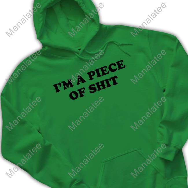 I'm A Piece Of Shit T-Shirt