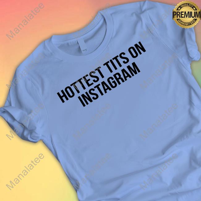 Official Hottest Tits On Instagram Shirts