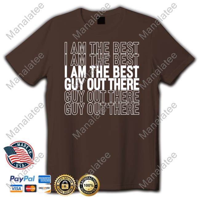 I Am The Best Guy Out There Tee Shirt