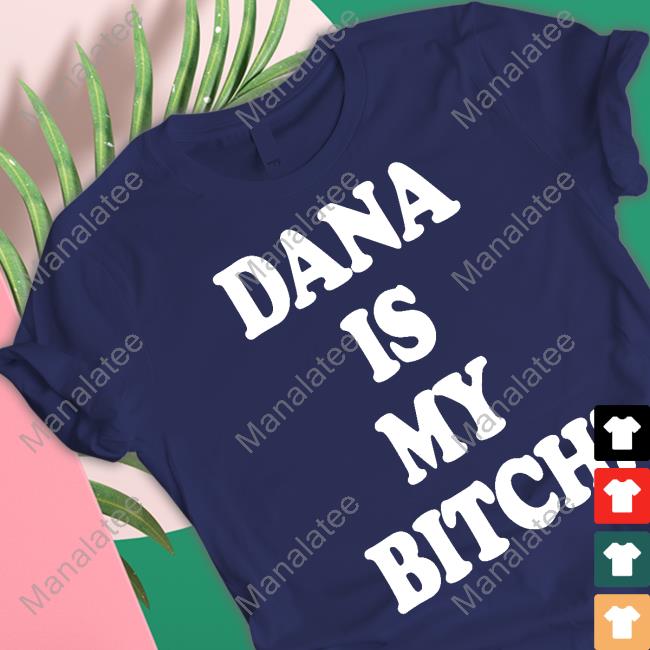 Dana Is My Bitch T Shirts