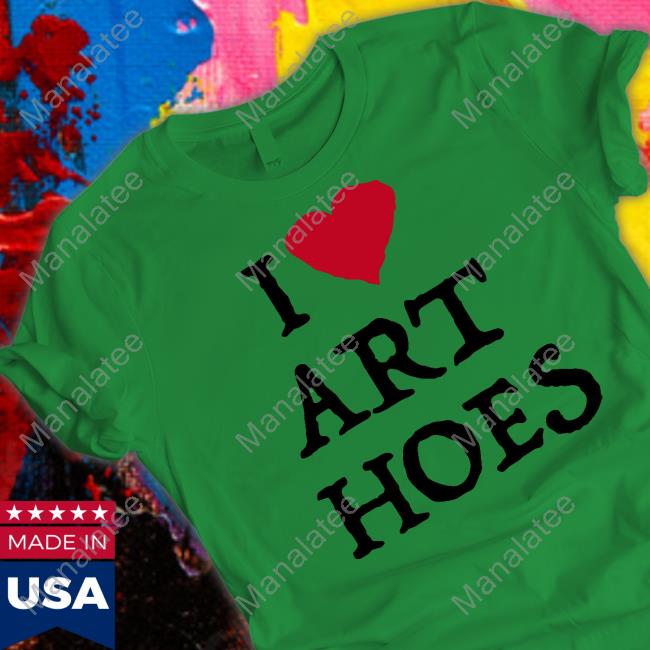 I Love Art Hoes Shirt Tokoissick