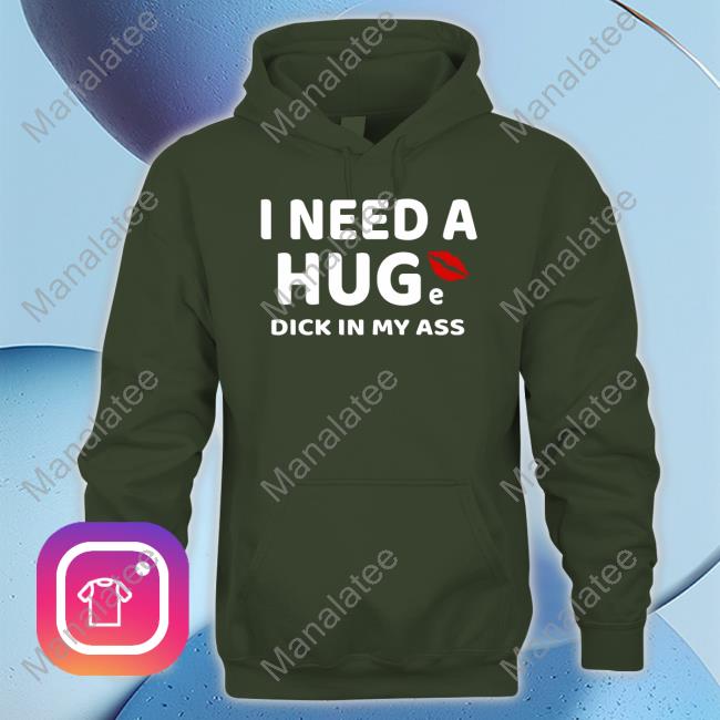 I Need A Huge Dick In My Ass T Shirts Cherry Pix