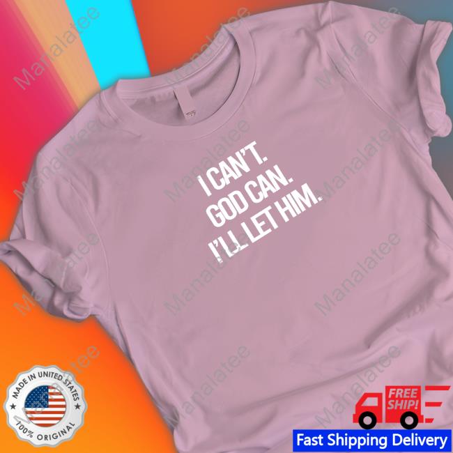 Official I Can't God Can I'll Let Him Sweatshirt