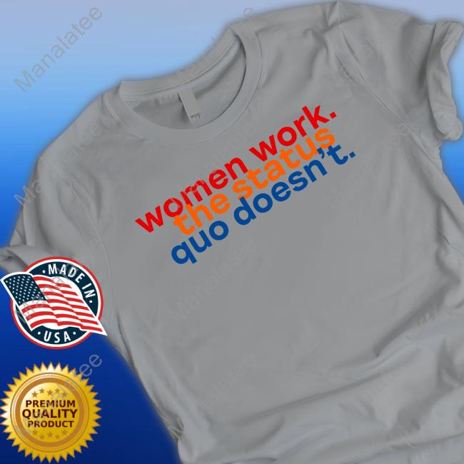 Official Women Work The Status Quo Doesn't Shirt