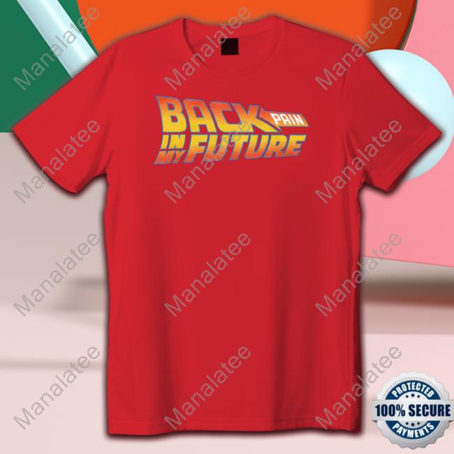 Back Pain In My Future Shirts