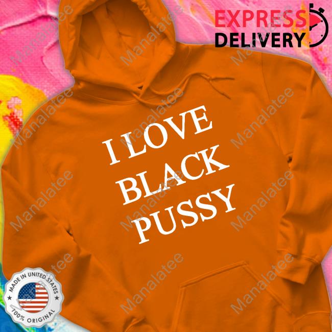 I Love Black Pussy Shirt