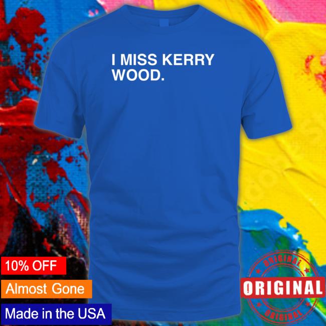 I Miss Kerry Wood T Shirt