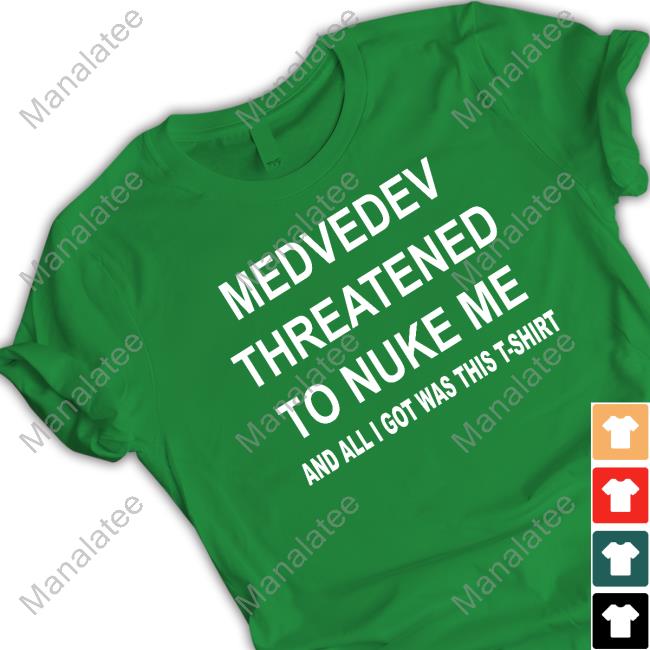 Medvedev Threatened To Nuke Me And All I Got Was This T-Shirt Shirt