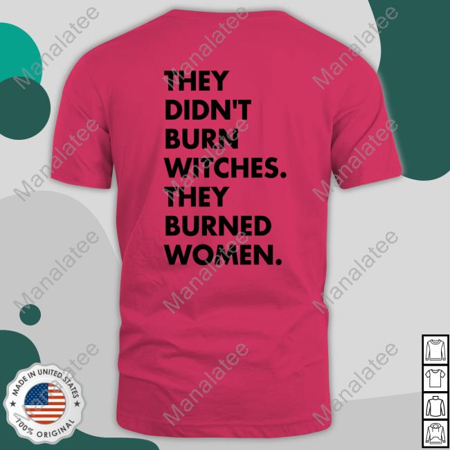 Official They Didn't Burn Witches They Burned Women T Shirt