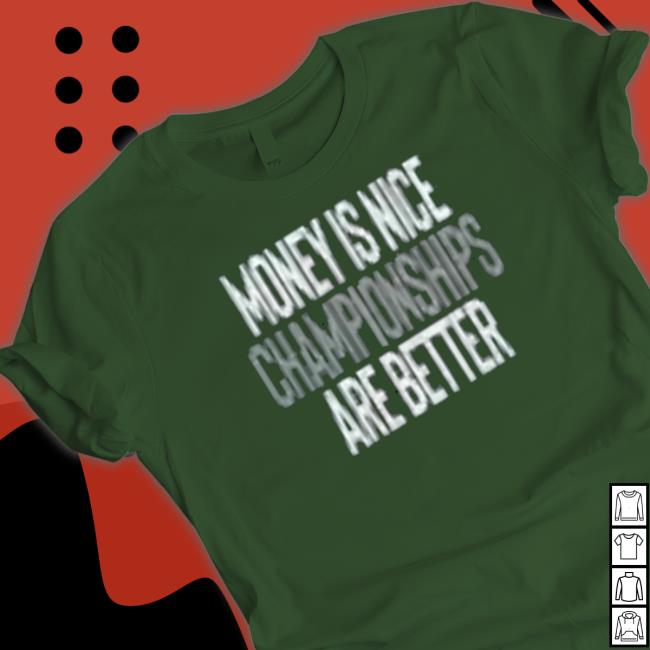 Money Is Nice Championship Are Better Tee Shirt