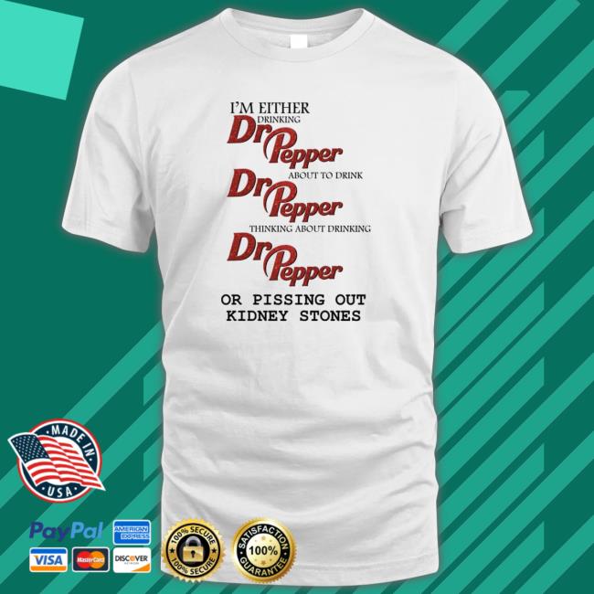 Official I’m either drinking Dr Pepper or pissing out kidney stones Shirt