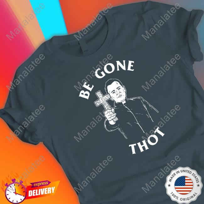 Be Gone Thot Shirt