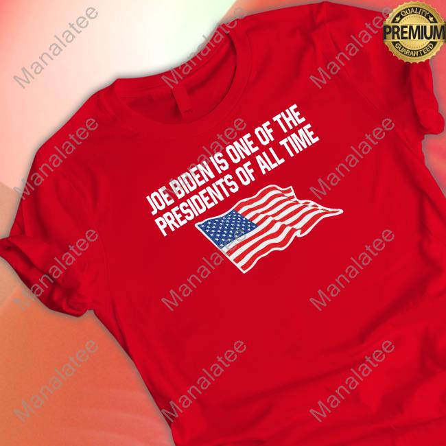 Joe Biden Is One Of The Presidents Of All Time T Shirt