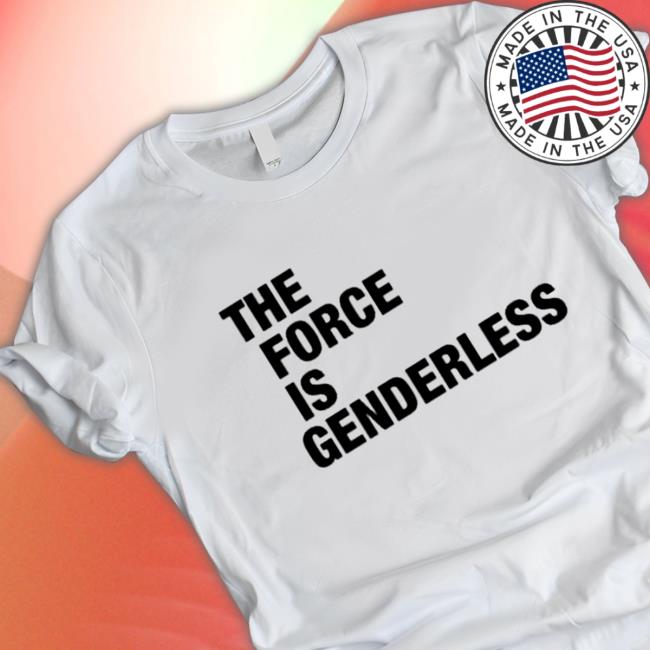 Official The Force Is Genderless Tee Shirt