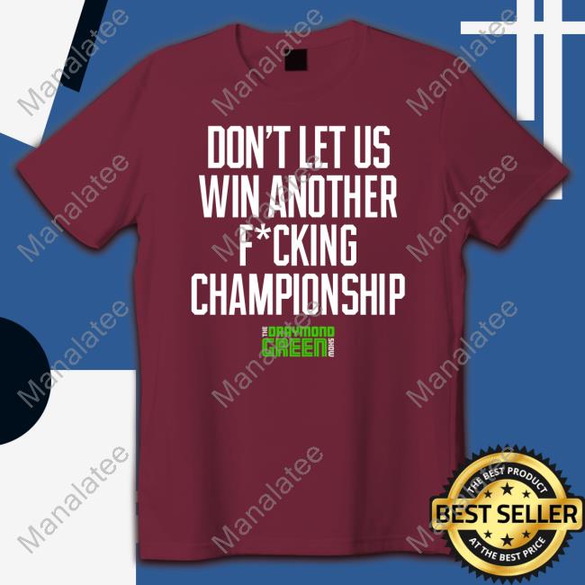 Draymond Green Don't Let Us Win Another Fucking Championship Tee Shirt