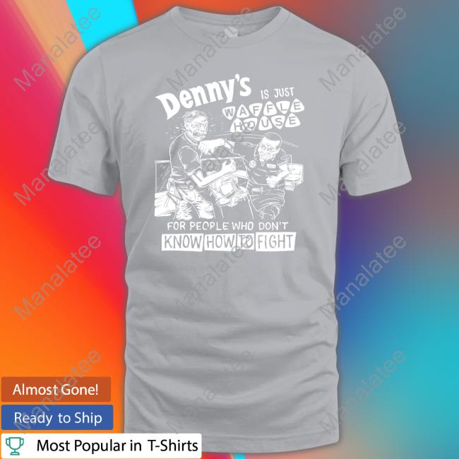 Punk With A Camera Merch Denny's Is Just Waffle House For People Who Don't Know How To Fight T Shirts