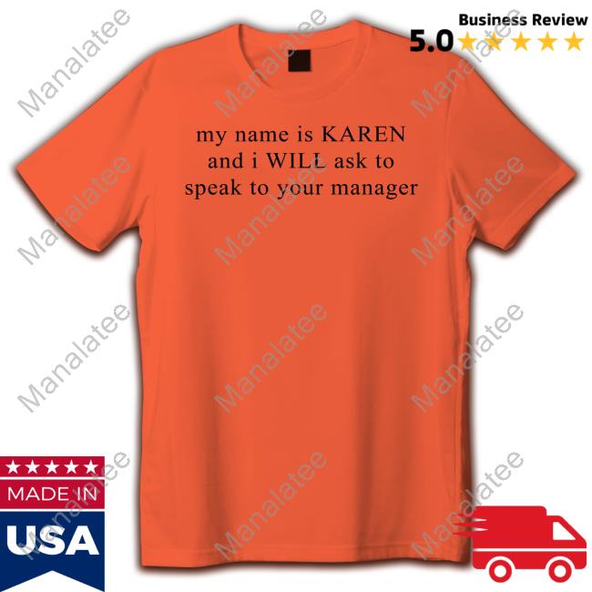 Karen My Name Is Karen And I Will Ask To Speak To Your Manager Tee Shirt