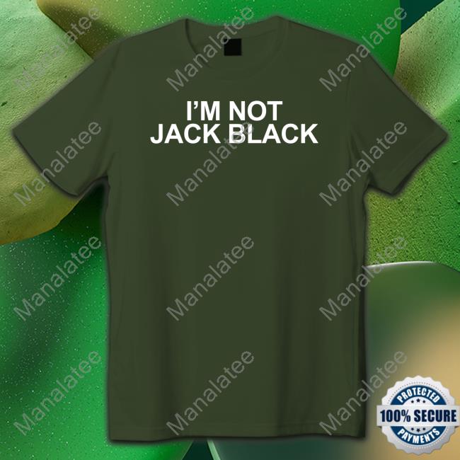 Official I'm Not Jack Black T Shirts